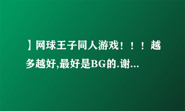 】网球王子同人游戏！！！越多越好,最好是BG的.谢谢大家了!