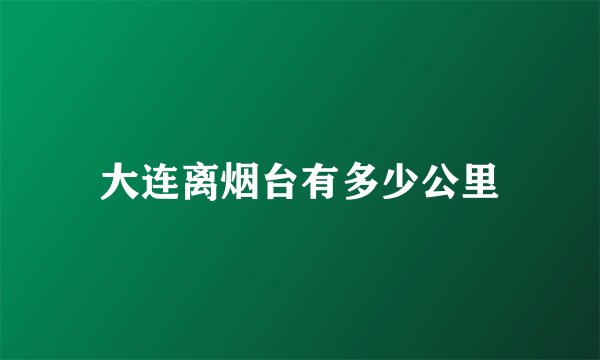 大连离烟台有多少公里
