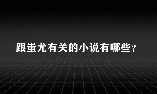 跟蚩尤有关的小说有哪些？