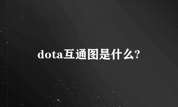 dota互通图是什么?