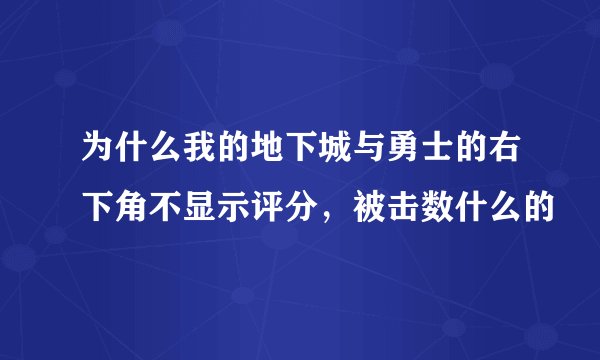 为什么我的地下城与勇士的右下角不显示评分，被击数什么的