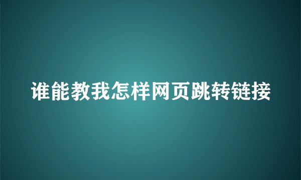 谁能教我怎样网页跳转链接