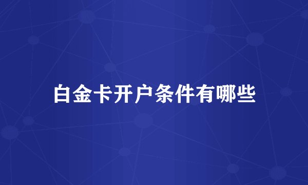 白金卡开户条件有哪些
