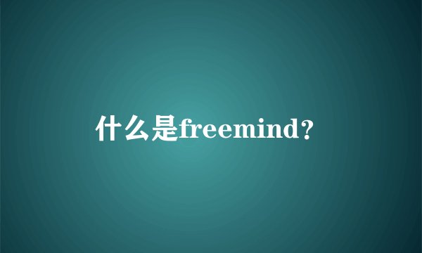 什么是freemind？