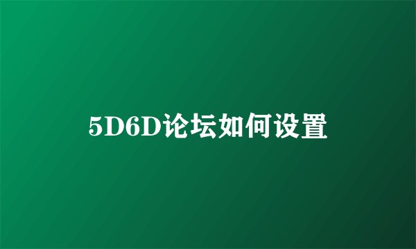 5D6D论坛如何设置