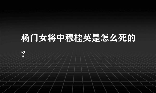 杨门女将中穆桂英是怎么死的？