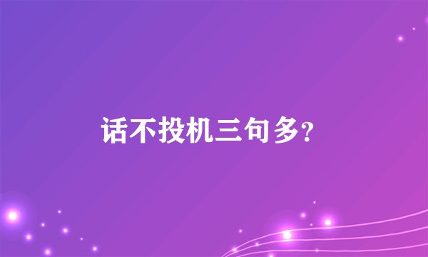 话不投机三句多？
