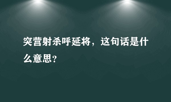 突营射杀呼延将，这句话是什么意思？