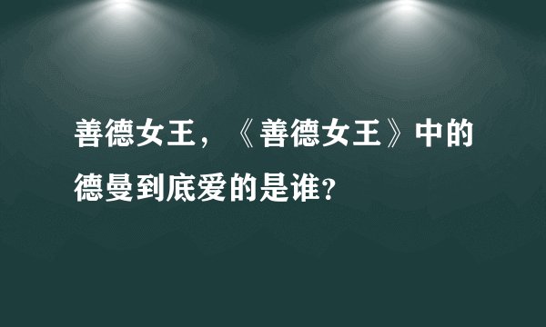 善德女王，《善德女王》中的德曼到底爱的是谁？