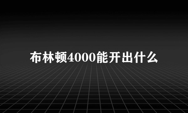 布林顿4000能开出什么