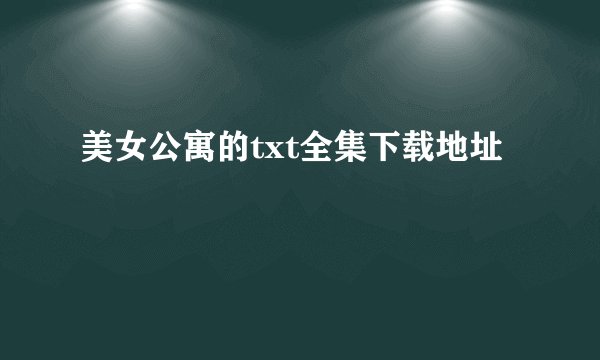 美女公寓的txt全集下载地址