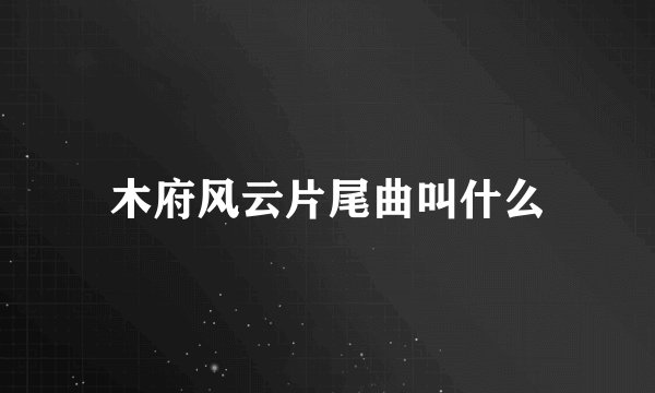 木府风云片尾曲叫什么