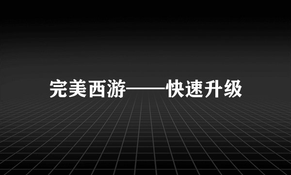 完美西游——快速升级