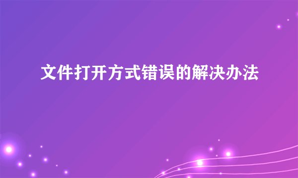 文件打开方式错误的解决办法