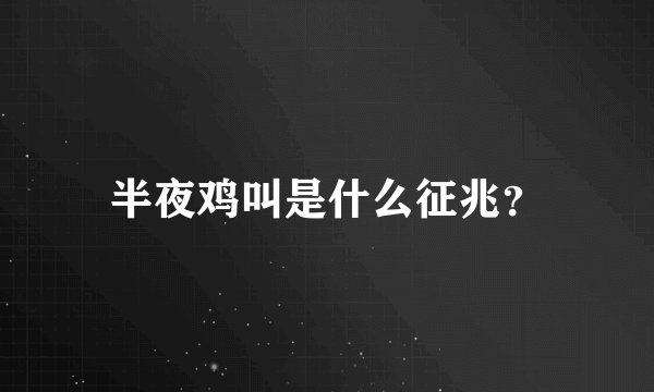 半夜鸡叫是什么征兆？