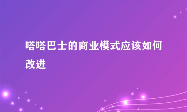 嗒嗒巴士的商业模式应该如何改进