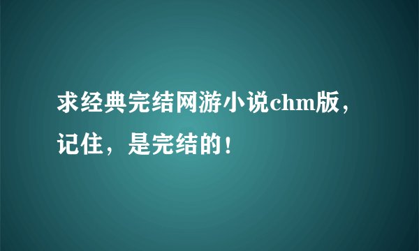 求经典完结网游小说chm版，记住，是完结的！