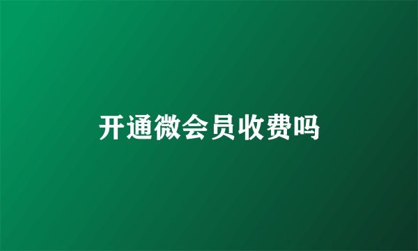 开通微会员收费吗