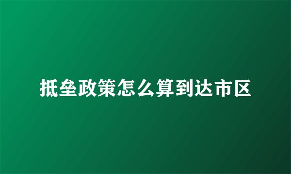 抵垒政策怎么算到达市区