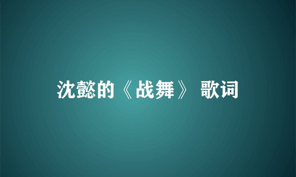 沈懿的《战舞》 歌词
