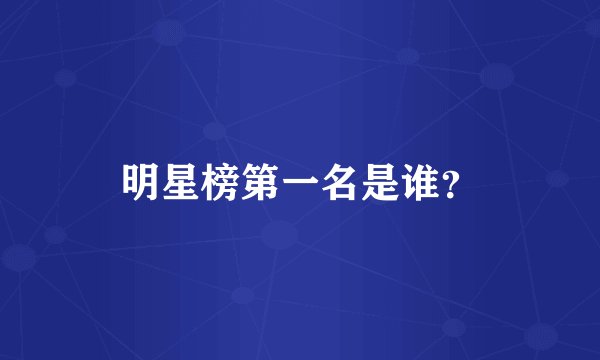 明星榜第一名是谁？