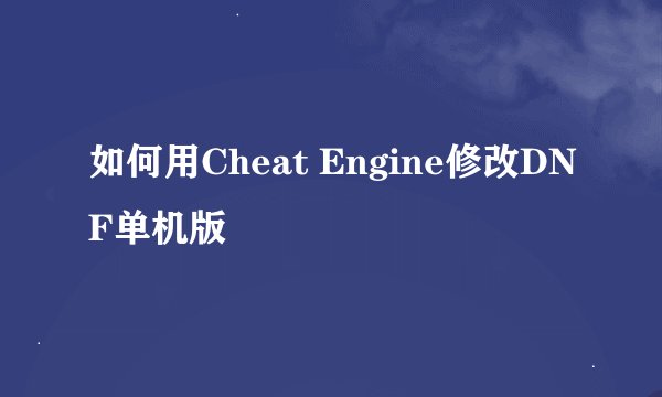 如何用Cheat Engine修改DNF单机版