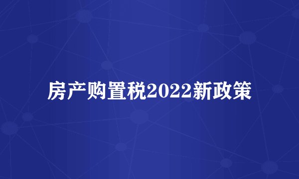 房产购置税2022新政策