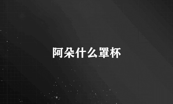 阿朵什么罩杯