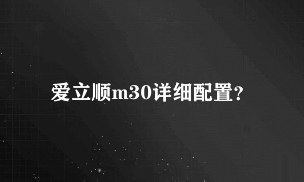 爱立顺m30详细配置？