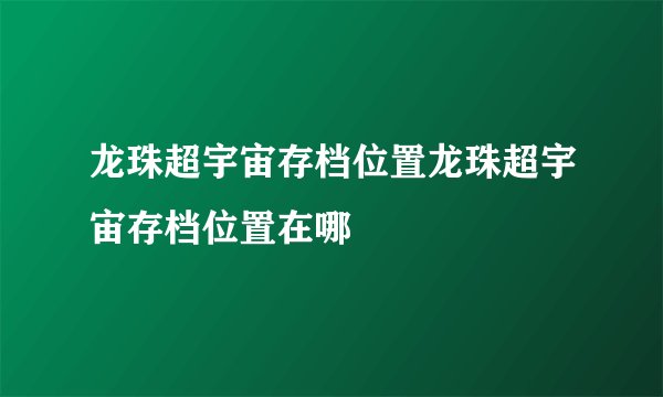 龙珠超宇宙存档位置龙珠超宇宙存档位置在哪