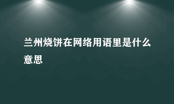 兰州烧饼在网络用语里是什么意思
