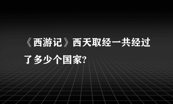《西游记》西天取经一共经过了多少个国家?