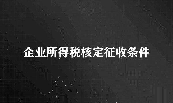 企业所得税核定征收条件