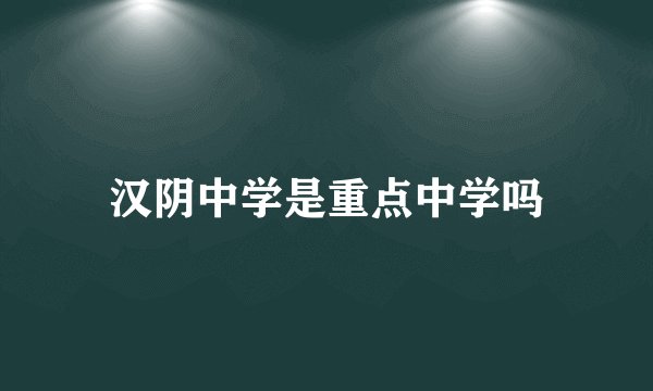 汉阴中学是重点中学吗