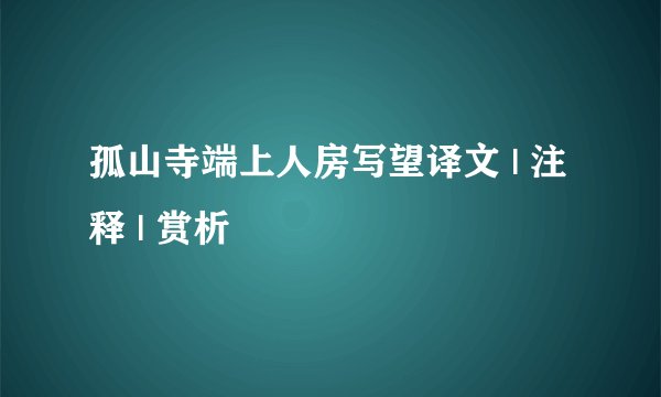 孤山寺端上人房写望译文 | 注释 | 赏析