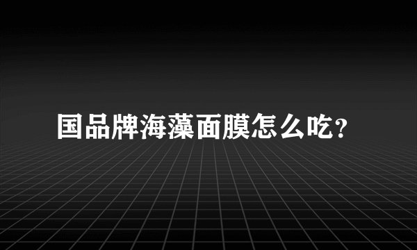 国品牌海藻面膜怎么吃？