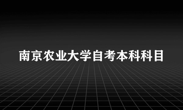 南京农业大学自考本科科目