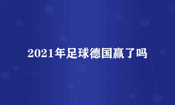 2021年足球德国赢了吗