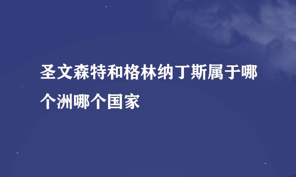 圣文森特和格林纳丁斯属于哪个洲哪个国家