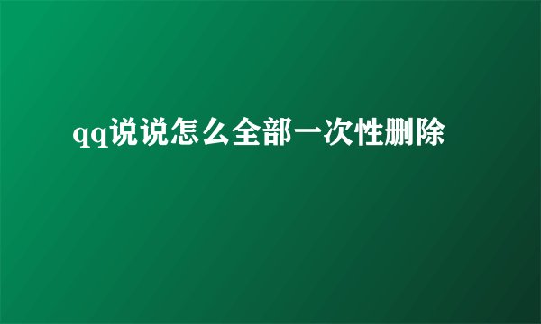 qq说说怎么全部一次性删除