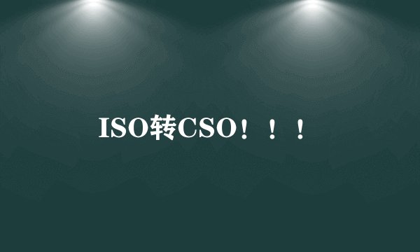 ISO转CSO！！！