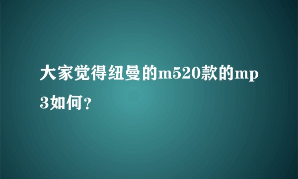 大家觉得纽曼的m520款的mp3如何？