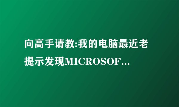 向高手请教:我的电脑最近老提示发现MICROSOFT软件是盗版,老伴有提示音怎么办?