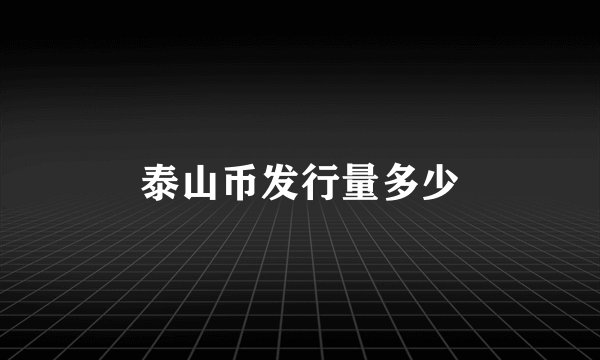 泰山币发行量多少