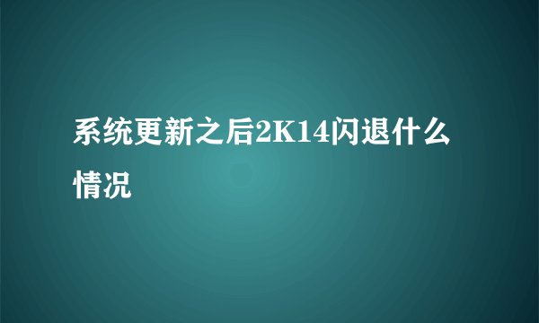 系统更新之后2K14闪退什么情况