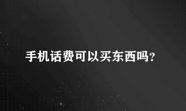 手机话费可以买东西吗？