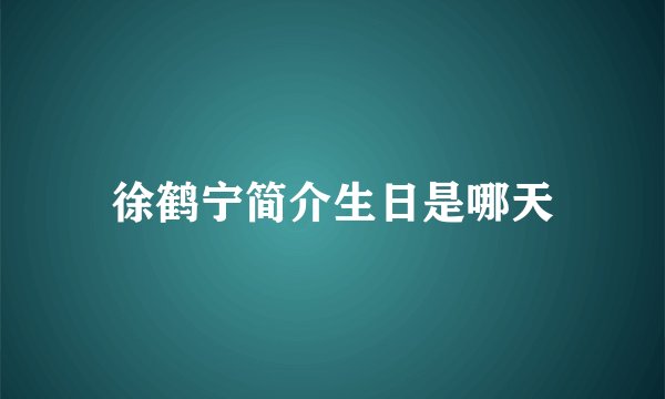徐鹤宁简介生日是哪天