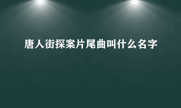 唐人街探案片尾曲叫什么名字