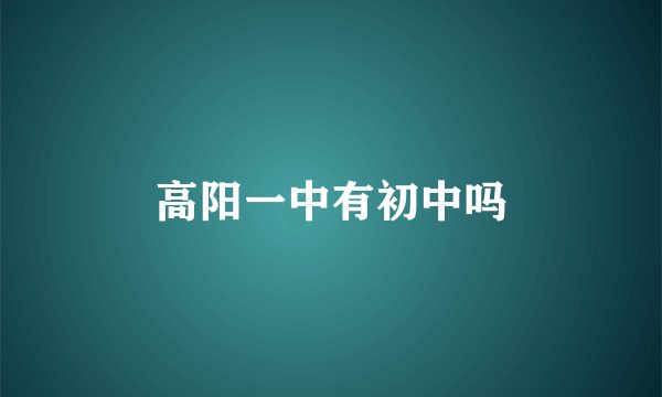高阳一中有初中吗