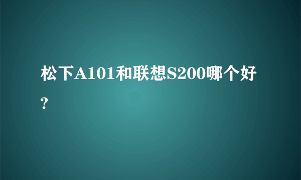 松下A101和联想S200哪个好?